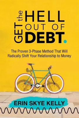 Jak se zbavit dluhů: Osvědčená třífázová metoda, která radikálně změní váš vztah k penězům - Get the Hell Out of Debt: The Proven 3-Phase Method That Will Radically Shift Your Relationship to Money