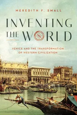 Vymýšlení světa: Benátky a proměna západní civilizace - Inventing the World: Venice and the Transformation of Western Civilization