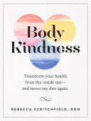 Laskavost těla: Proměňte své zdraví zevnitř - a už nikdy neříkejte dieta - Body Kindness: Transform Your Health from the Inside Out--And Never Say Diet Again