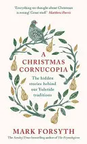 Vánoční roh hojnosti: Skryté příběhy, které se skrývají za našimi vánočními tradicemi - A Christmas Cornucopia: The Hidden Stories Behind Our Yuletide Traditions