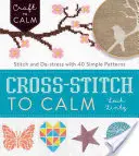 Křížkovým stehem ke zklidnění: Vyšívejte a zbavte se stresu pomocí 40 jednoduchých vzorů. - Cross-Stitch to Calm: Stitch and De-Stress with 40 Simple Patterns