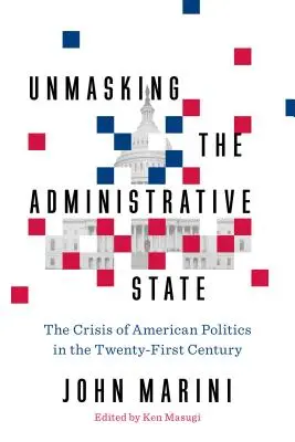 Odhalování administrativního státu: Krize americké politiky v jednadvacátém století. - Unmasking the Administrative State: The Crisis of American Politics in the Twenty-First Century