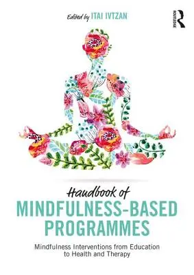 Příručka programů založených na všímavosti: Mindfulness Interventions from Education to Health and Therapy (Příručka o intervencích založených na všímavosti) - Handbook of Mindfulness-Based Programmes: Mindfulness Interventions from Education to Health and Therapy