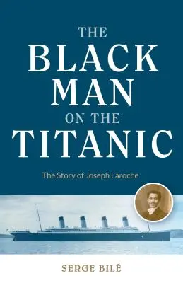 Černoch na Titaniku: Příběh Josepha Laroche (Kniha o černošské historii, dárek pro ženy, afroamerické dějiny a pro čtenáře Titaniku) - Black Man on the Titanic: The Story of Joseph Laroche (Book on Black History, Gift for Women, African American History, and for Readers of Titan