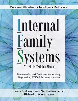 Příručka pro nácvik dovedností v oblasti vnitřních rodinných systémů: Trauma-Informed Treatment for Anxiety, Depression, Ptsd & Substance Abuse (Léčba úzkosti, deprese, poruchy zdraví a zneužívání návykových látek na základě traumatu) - Internal Family Systems Skills Training Manual: Trauma-Informed Treatment for Anxiety, Depression, Ptsd & Substance Abuse
