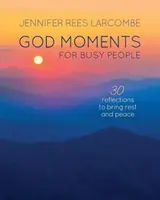 Boží chvíle pro zaneprázdněné lidi: 30 zamyšlení na začátek nebo konec dne - God Moments for Busy People: 30 Reflections to Start or End Your Day