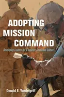 Přijetí misijního příkazu: Příručka: Rozvoj vedoucích pro kulturu vyššího velení - Adopting Mission Command: Developing Leaders for a Superior Command Culture