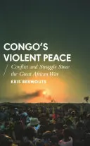 Násilný mír v Kongu: Konflikty a boje od Velké africké války - Congo's Violent Peace: Conflict and Struggle Since the Great African War