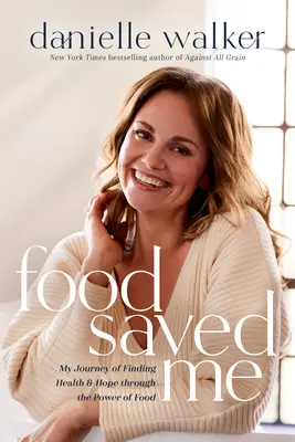 Jídlo mě zachránilo: Moje cesta za zdravím a nadějí díky síle jídla. - Food Saved Me: My Journey of Finding Health and Hope Through the Power of Food