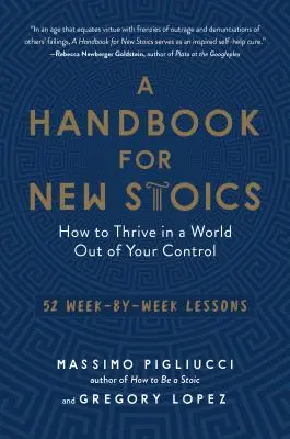 Příručka pro nové stoiky: Jak prosperovat ve světě, který nemáte pod kontrolou - 52 lekcí pro každý týden - A Handbook for New Stoics: How to Thrive in a World Out of Your Control--52 Week-By-Week Lessons