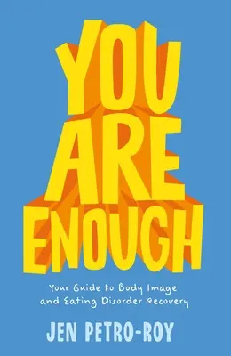You Are Enough: Your Guide to Body Image and Eating Disorder Recovery (Jsi dost: Průvodce zotavením z poruchy příjmu potravy) - You Are Enough: Your Guide to Body Image and Eating Disorder Recovery