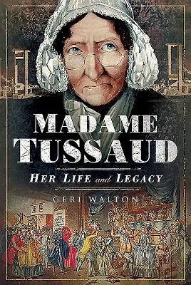 Madame Tussaud: Její život a odkaz - Madame Tussaud: Her Life and Legacy