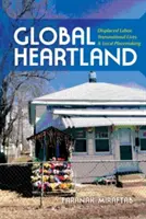 Globální srdce: Vyděděná práce, nadnárodní životy a lokální tvorba místa - Global Heartland: Displaced Labor, Transnational Lives, and Local Placemaking
