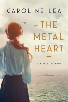 Kovové srdce: Heart Heart: Román o lásce a statečnosti za druhé světové války - The Metal Heart: A Novel of Love and Valor in World War II