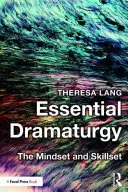 Základní dramaturgie: Dramaturgie pro dospělé: Myšlení a dovednosti - Essential Dramaturgy: The Mindset and Skillset