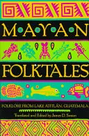 Mayské pohádky: Mayské pověsti z guatemalského jezera Atitlna (May May Mays): folklórní příběhy z Guatemaly - Mayan Folktales: Folklore from Lake Atitln, Guatemala