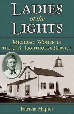 Ladies of the Lights: Michiganské ženy ve službě majáku v USA. - Ladies of the Lights: Michigan Women in the U.S. Lighthouse Service