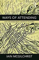 Způsoby účasti: Jak náš rozdělený mozek konstruuje svět - Ways of Attending: How our Divided Brain Constructs the World