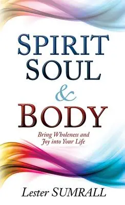 Duch, duše a tělo: Vneste do svého života celistvost a radost - Spirit, Soul & Body: Bring Wholeness and Joy Into Your Life