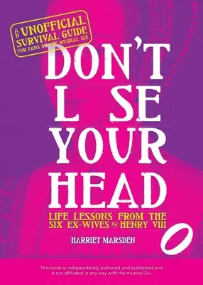 Neztrácejte hlavu: Životní lekce od šesti bývalých manželek Jindřicha VIII. - Don't Lose Your Head: Life Lessons from the Six Ex-Wives of Henry VIII