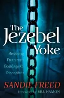 Jezábelské jho: Jak se vymanit z otroctví a klamu? - The Jezebel Yoke: Breaking Free from Bondage & Deception
