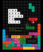Geekovský průvodce životem - vědecká řešení drobných životních problémů - Geek Guide to Life - Science's Solutions to Life's Little Problems