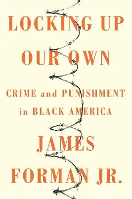 Zavírání našich vlastních: Zločin a trest v černošské Americe - Locking Up Our Own: Crime and Punishment in Black America