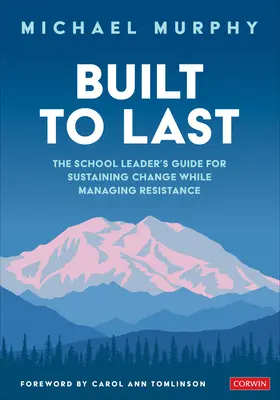Built to Last: The School Leader´s Guide for Sustaining Change While Managing Resistance (Vybudováno tak, aby vydrželo: Průvodce vedoucího pracovníka školy pro udržení změn při zvládání odporu) - Built to Last: The School Leader′s Guide for Sustaining Change While Managing Resistance