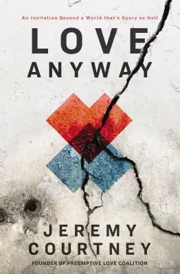 Love Anyway: Pozvánka za hranice světa, který je děsivý jako peklo - Love Anyway: An Invitation Beyond a World That's Scary as Hell
