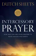 Přímluvná modlitba: Jak může Bůh použít vaše modlitby, aby pohnul nebem i zemí. - Intercessory Prayer: How God Can Use Your Prayers to Move Heaven and Earth