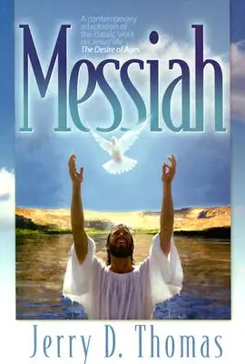 Mesiáš: Současná adaptace klasického díla o Ježíšově životě Touha věků - Messiah: A Contemporary Adaptation of the Classic Work on Jesus' Life, the Desire of Ages