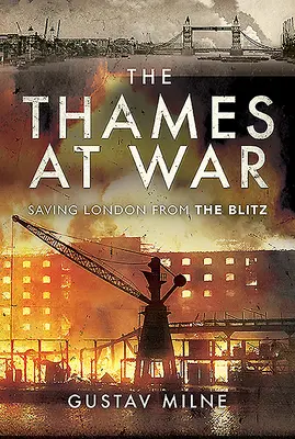 Temže ve válce: záchrana Londýna před bleskovou válkou - The Thames at War: Saving London from the Blitz