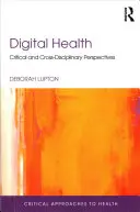 Digitální zdraví: Kritické a mezioborové perspektivy digitálních technologií (Digital Digital Perspectives: Critical and Cross-Disciplinary Perspectives) - Digital Health: Critical and Cross-Disciplinary Perspectives