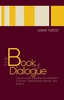 Kniha dialogu: Jak psát efektivní konverzaci v beletrii, scénáři, dramatu a poezii. - The Book of Dialogue: How to Write Effective Conversation in Fiction, Screenplays, Drama, and Poetry