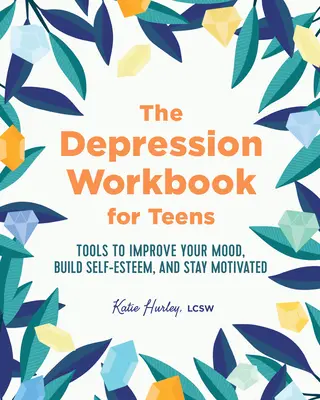 Pracovní kniha o depresi pro dospívající: Knížka pro depresi: Nástroje pro zlepšení nálady, posílení sebevědomí a udržení motivace - The Depression Workbook for Teens: Tools to Improve Your Mood, Build Self-Esteem, and Stay Motivated