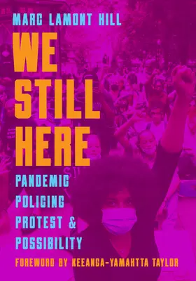 Ještě jsme tady: Všude kolem nás: Pandemie, policejní práce, protesty a možnosti. - We Still Here: Pandemic, Policing, Protest, and Possibility
