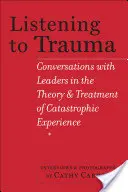 Naslouchání traumatu: Rozhovory s předními odborníky na teorii a léčbu katastrofických zážitků - Listening to Trauma: Conversations with Leaders in the Theory and Treatment of Catastrophic Experience