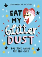 Sněz můj třpytivý prach: Pozitivní slova pro péči o sebe sama - Eat My Glitter Dust: Positive Words for Self-Care
