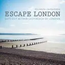 Útěk z Londýna: Dny strávené venku v dosahu Londýna - Escape London: Days Out Within Easy Reach of London