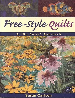 Deky ve volném stylu: Květinové vazby: bez pravidel - Free-Style Quilts: A No Rules Approach