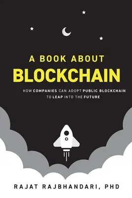 Kniha o blockchainu: Jak mohou společnosti přijmout veřejný blockchain a skočit do budoucnosti - A Book About Blockchain: How Companies Can Adopt Public Blockchain to Leap into the Future