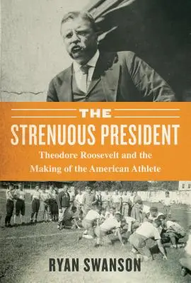 Namáhavý život: Theodore Roosevelt a utváření amerického sportovce - The Strenuous Life: Theodore Roosevelt and the Making of the American Athlete