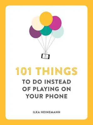 101 věcí, které můžete dělat místo hraní na telefonu - 101 Things to Do Instead of Playing on Your Phone