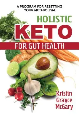 Holistické keto pro zdraví střev: Klíčová slova: Program pro obnovení metabolismu - Holistic Keto for Gut Health: A Program for Resetting Your Metabolism