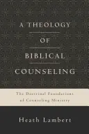 Teologie biblického poradenství: Doktrinální základy poradenské služby: biblická doktrína a biblická doktrína o biblickém poradenství - A Theology of Biblical Counseling: The Doctrinal Foundations of Counseling Ministry