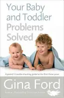 Vaše problémy s miminkem a batoletem vyřešeny: Průvodce rodičů při řešení problémů v prvních třech letech života dítěte. - Your Baby and Toddler Problems Solved: A Parent's Trouble-Shooting Guide to the First Three Years