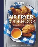 Good Housekeeping Air Fryer Cookbook: 70 lahodných receptů: kuchařka pro kuchařky a kuchaře: 70 lahodných receptů - Good Housekeeping Air Fryer Cookbook: 70 Delicious Recipes