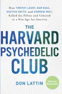 Harvardský psychedelický klub: Jak Timothy Leary, Ram Dass, Huston Smith a Andrew Weil zabili padesátá léta a předznamenali nový věk Ameriky - The Harvard Psychedelic Club: How Timothy Leary, Ram Dass, Huston Smith, and Andrew Weil Killed the Fifties and Ushered in a New Age for America