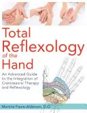 Celková reflexologie ruky: Reflexní terapie: Pokročilý průvodce integrací kraniosakrální terapie a reflexní terapie. - Total Reflexology of the Hand: An Advanced Guide to the Integration of Craniosacral Therapy and Reflexology