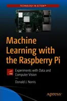 Strojové učení s Raspberry Pi: Experimenty s daty a počítačovým viděním - Machine Learning with the Raspberry Pi: Experiments with Data and Computer Vision